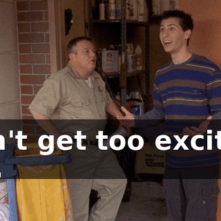 Don't get too excited, kid.