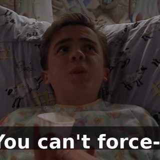 You can't force--