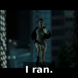I ran.