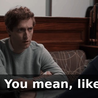 Oh. You mean, like...?