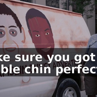 Make sure you got the double chin perfectly.