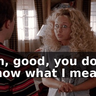 Oh, good, you do know what I mean.