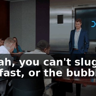 - Yeah, you can't slug it too fast, or the bubbles--