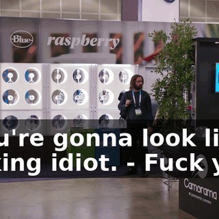 - You're gonna look like a fucking idiot. - Fuck you.
