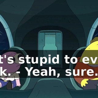 - It's stupid to even ask. - Yeah, sure.