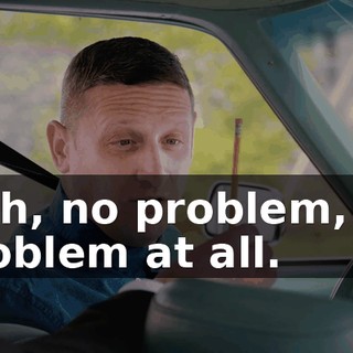 - Uh, no problem, no problem at all.