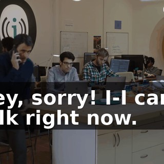 Hey, sorry! I-I can't talk right now.
