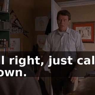 All right, just calm down.