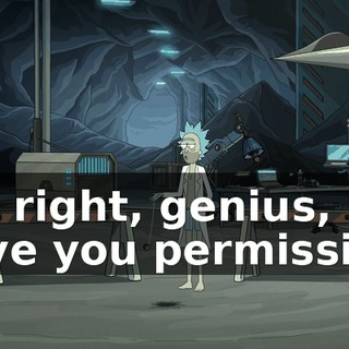 All right, genius, I give you permission
