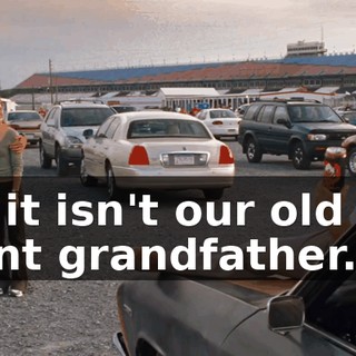 Well, if it isn't our old mangy, transient grandfather.