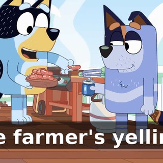 the farmer's yelling,