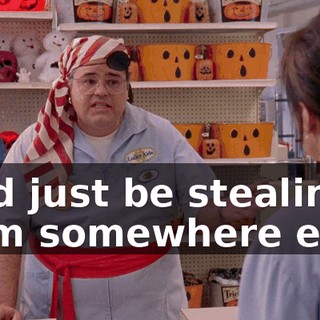 he'd just be stealing from somewhere else,