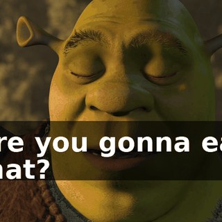 Are you gonna eat that?