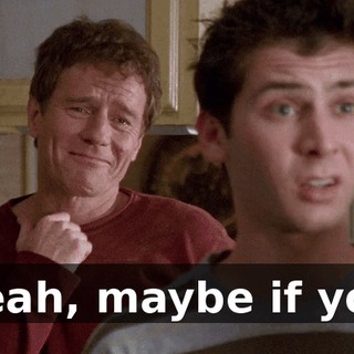 Yeah, maybe if you