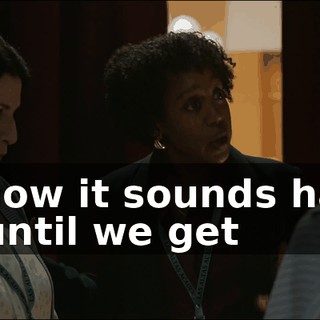 - I know it sounds harsh, but until we get