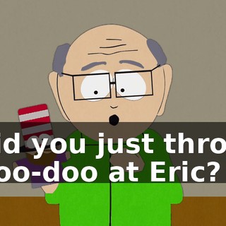 did you just throw doo-doo at Eric?