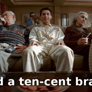 and a ten-cent brain.