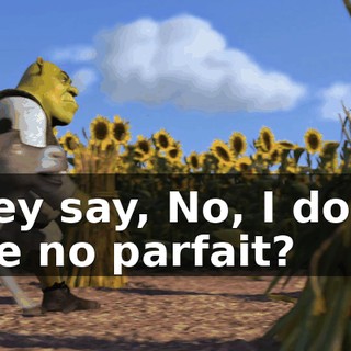 they say, No, I don't like no parfait?