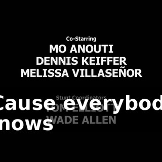♪ 'Cause everybody knows ♪