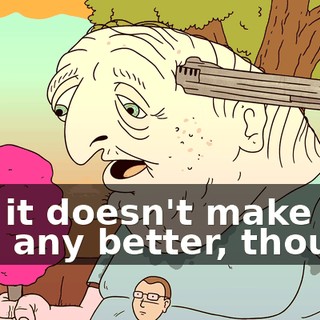 but it doesn't make me feel any better, though.