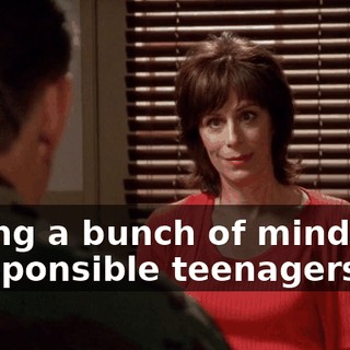 Taking a bunch of mindless, irresponsible teenagers