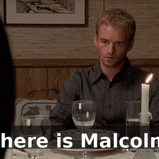 Where is Malcolm?