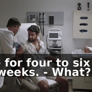 - for four to six weeks. - What?!