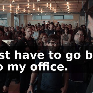 I just have to go back into my office.