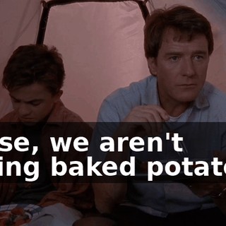 Reese, we aren't having baked potatoes.