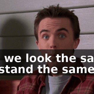 and we look the same, we stand the same,
