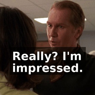 Really? I'm impressed.