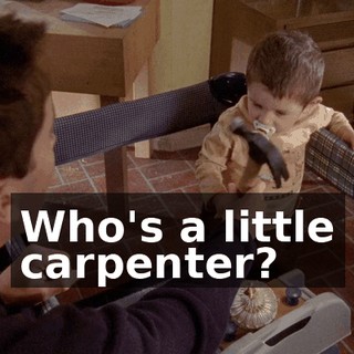 Who's a little carpenter?
