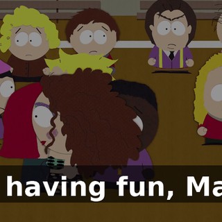 I'm having fun, Mark!