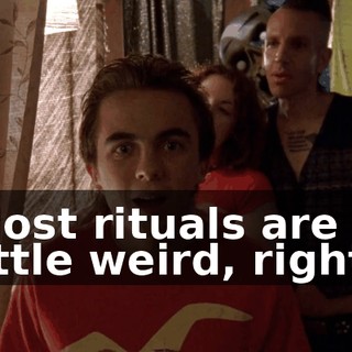 Most rituals are a little weird, right?