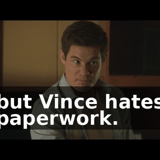 but Vince hates paperwork.