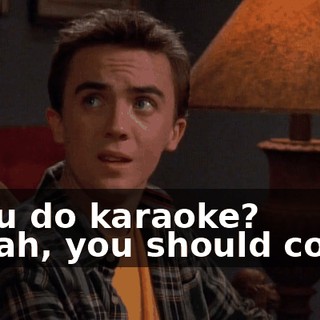 - You do karaoke? - Yeah, you should come.