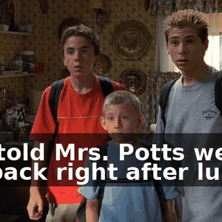 We told Mrs. Potts we'd be back right after lunch.
