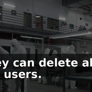 They can delete all of our users.