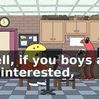 Well, if you boys are so interested,