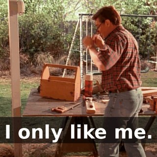 I only like me.