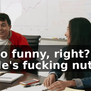 -So funny, right? -He's fucking nuts.