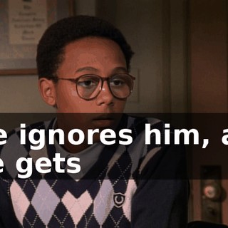 She ignores him, and she gets