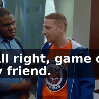 - All right, game on, my friend.