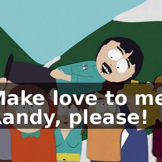 Make love to me, Randy, please!
