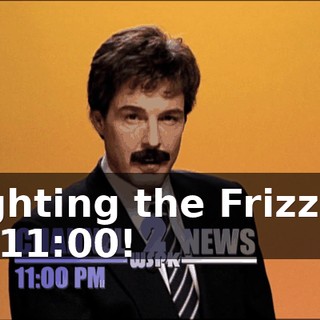 Fighting the Frizzies at 11:00!