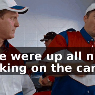 ...we were up all night working on the car.