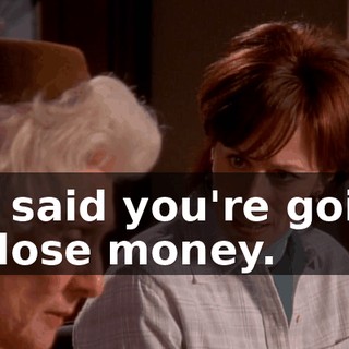 He said you're going to lose money.