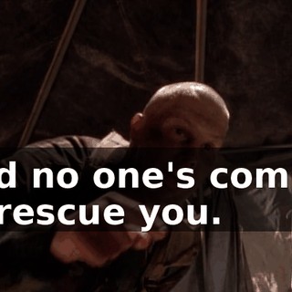 And no one's coming to rescue you.
