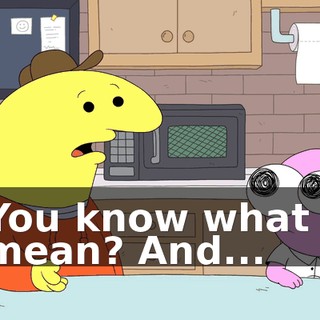 You know what I mean? And...