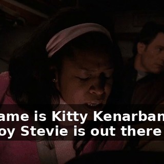 My name is Kitty Kenarban, and my boy Stevie is out there lost.